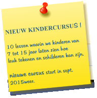NIEUW KINDERCURSUS !  10 lessen waarin we kinderen van  7 tot 15 jaar laten zien hoe  leuk tekenen en schilderen kan zijn.  nieuwe cursus start in sept. 2015weer.