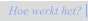 Hoe werkt het?